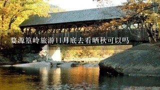 婺源篁岭旅游11月底去看晒秋可以吗