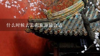 什么时候去云南旅游最合适