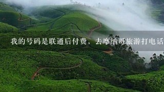 我的号码是联通后付费，去摩纳哥旅游打电话怎么收费？