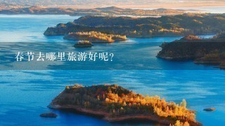 春节去哪里旅游好呢？