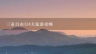 三亚自由行6天旅游攻略