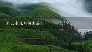 去云南几月份去最好？