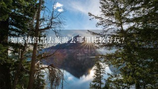 如果情侣出去旅游去哪里比较好玩？