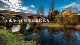 云南冬天去哪里旅游比较好