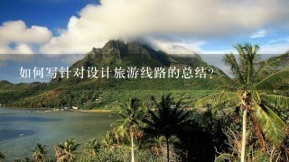 如何写针对设计旅游线路的总结？