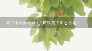 莫干山旅游攻略?杭州到莫干山怎么走?