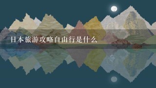 日本旅游攻略自由行是什么