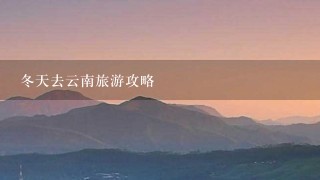 冬天去云南旅游攻略