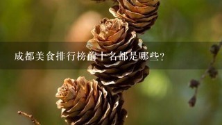 成都美食排行榜前十名都是哪些？