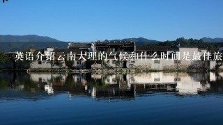 英语介绍云南大理的气候和什么时间是最佳旅游点，云南天气如何，从几月到几月是最佳旅游时间