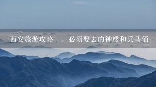 西安旅游攻略。必须要去的钟楼和兵马俑。四日时间。谢谢