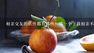 相亲交友的软件都有哪些？哪一个下载相亲不收费呢？