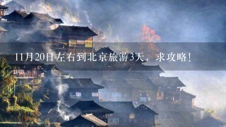 11月20日左右到北京旅游3天，求攻略！