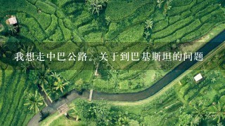 我想走中巴公路。关于到巴基斯坦的问题