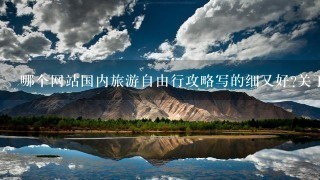 哪个网站国内旅游自由行攻略写的细又好?关于昆明、丽江、大理...，谁比较清楚？