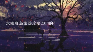 求塞班岛旅游攻略2014的！