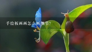 手绘板画画怎么画细节？