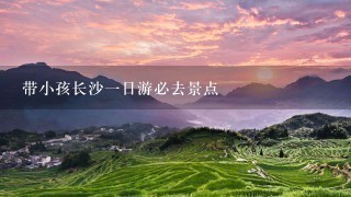 带小孩长沙一日游必去景点