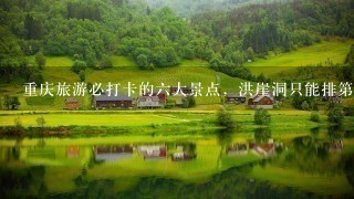 重庆旅游必打卡的六大景点，洪崖洞只能排第三，其他两个是什么？