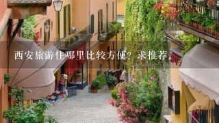 西安旅游住哪里比较方便？求推荐。