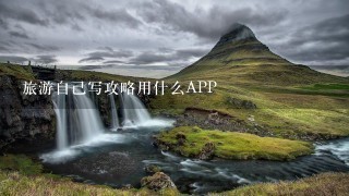 旅游自己写攻略用什么APP