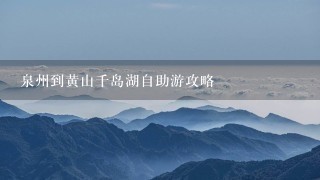 泉州到黄山千岛湖自助游攻略