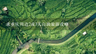 求重庆周边2或3天自助旅游攻略