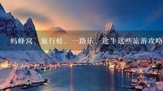 蚂蜂窝、旅行蛙、一路乐、途牛这些旅游攻略网有什么不同?