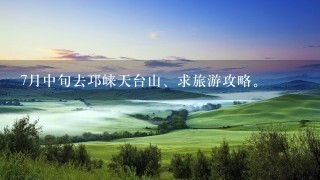 7月中旬去邛崃天台山、求旅游攻略。