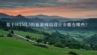 基于HTML5的旅游网站设计步骤有哪些?