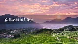 南昌必玩10大景点