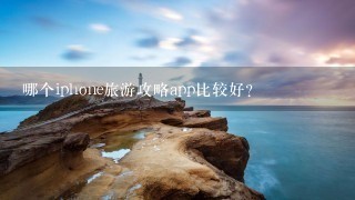 哪个iphone旅游攻略app比较好？