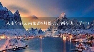 从南宁到云南旅游9月份去，两个人（学生），5千元够去玩香格里拉、丽江、大理吗？包括往返车费和吃住。