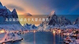 北京旅游必去十大景点推荐