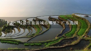 十月一号最佳旅游城市哪里？广东范围