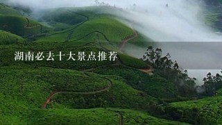 湖南必去十大景点推荐