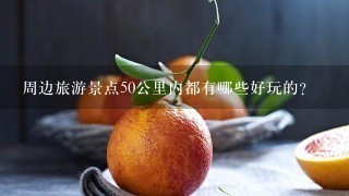 周边旅游景点50公里内都有哪些好玩的？