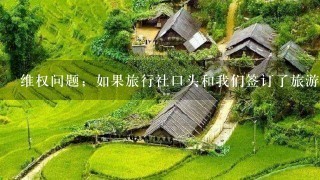 维权问题；如果旅行社口头和我们签订了旅游合同，然后单方面终止承诺，这样的问题可以维权吗？