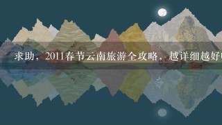 求助，2011春节云南旅游全攻略，越详细越好哦~