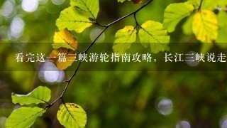 看完这一篇三峡游轮指南攻略，长江三峡说走就走