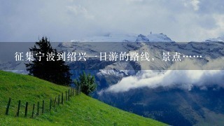 征集宁波到绍兴一日游的路线，景点……