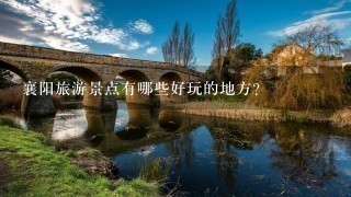 襄阳旅游景点有哪些好玩的地方？