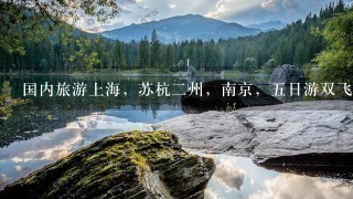 国内旅游上海，苏杭二州，南京，五日游双飞共计多少钱