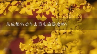 从成都坐动车去重庆旅游攻略？