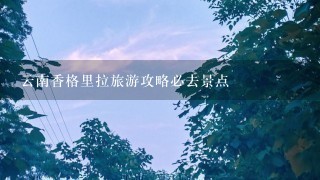 云南香格里拉旅游攻略必去景点