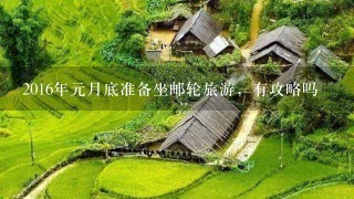 2016年元月底准备坐邮轮旅游，有攻略吗