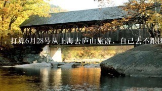 打算6月28号从上海去庐山旅游，自己去不跟团。请问怎么去合适，求最新的游玩攻略 谢谢!