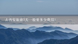 去西安旅游5天一般要多少费用？