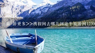 旅 游更多>>携程网去哪儿网途牛旅游网12306火车票同程旅游艺龙网