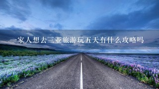 一家人想去三亚旅游玩五天有什么攻略吗